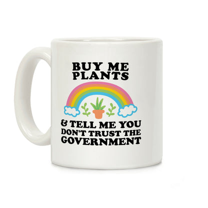 Buy Me Plants And Tell Me You Don't Trust The Government Coffee Mug