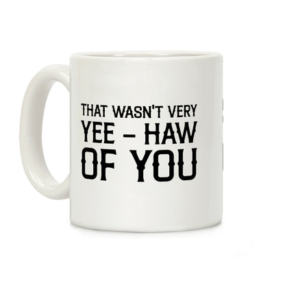 That Wasn't Very Yee Haw Of You Coffee Mug
