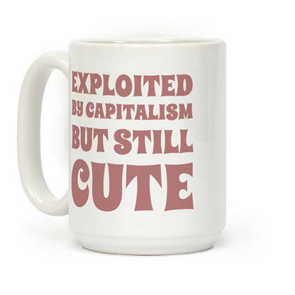 Exploited By Capitalism But Still Cute Coffee Mug