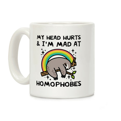 My Head Hurts & I'm Mad At Homophobes Coffee Mug