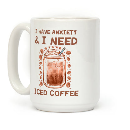 I Have Anxiety & I Need Iced Coffee Coffee Mug
