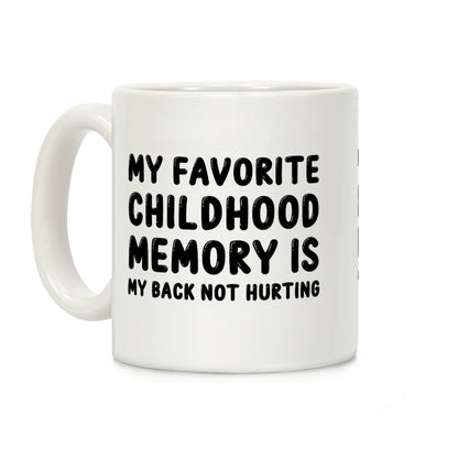 My Favorite Childhood Memory Is My Back Not Hurting Coffee Mug