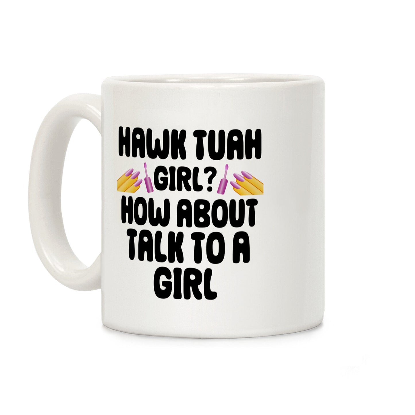 Hawk Tuah Girl? How About Talk To A Girl Coffee Mug