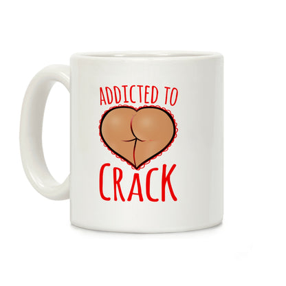 Addicted To Crack Coffee Mug