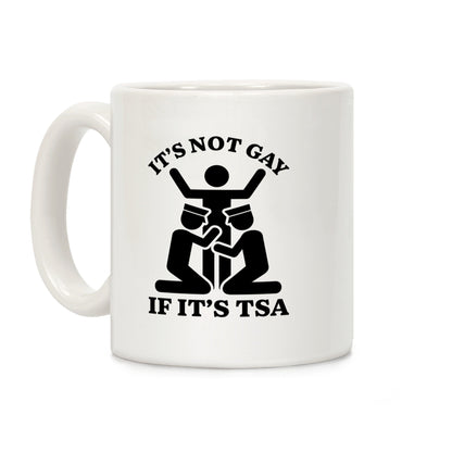 Its Not Gay If Its TSA Coffee Mug