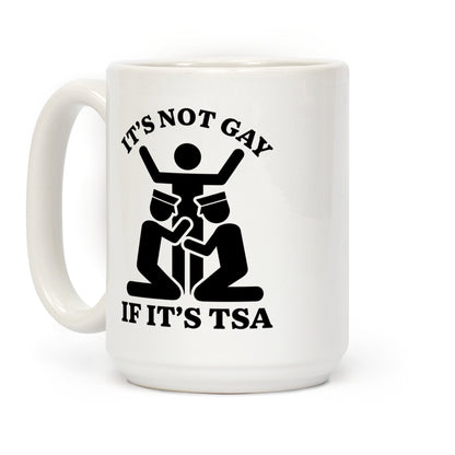 Its Not Gay If Its TSA Coffee Mug
