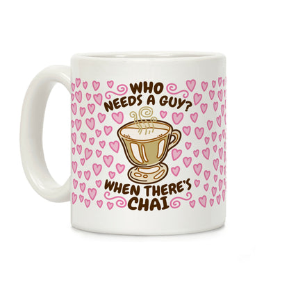 Who Needs A Guy When There's Chai Coffee Mug