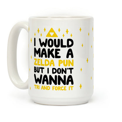 I Would Make A Zelda Pun But I Don't Wanna Tri And Force It Coffee Mug