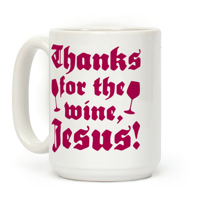 Thanks For The Wine, Jesus! Coffee Mug