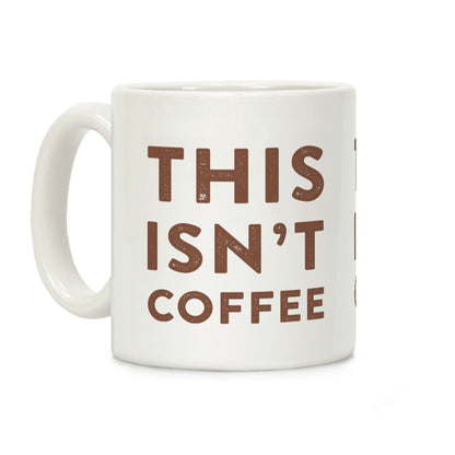 This Isn't Coffee Coffee Mug