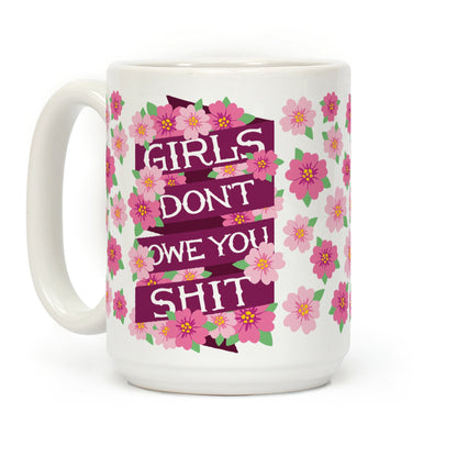 Girls Don't Owe You Shit Coffee Mug