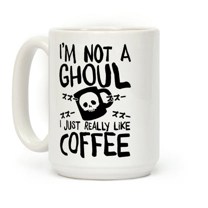 I'm Not A Ghoul I Just Really Like Coffee Coffee Mug