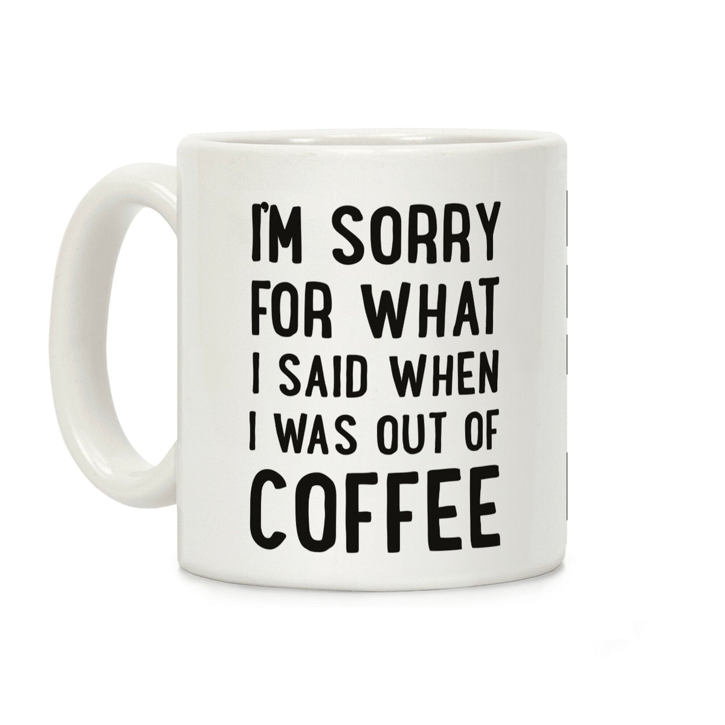 I'm Sorry for What I Said When I Was out of Coffee Coffee Mug