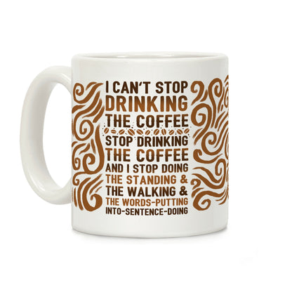 I Can't Stop Drinking The Coffee Coffee Mug