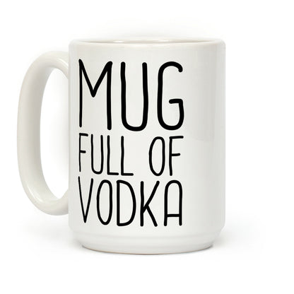 Mug Full Of Vodka Coffee Mug
