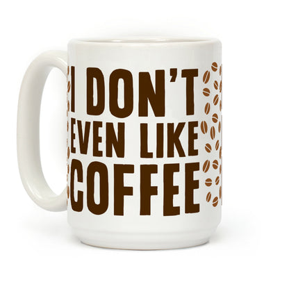 I Don't Even Like Coffee Coffee Mug