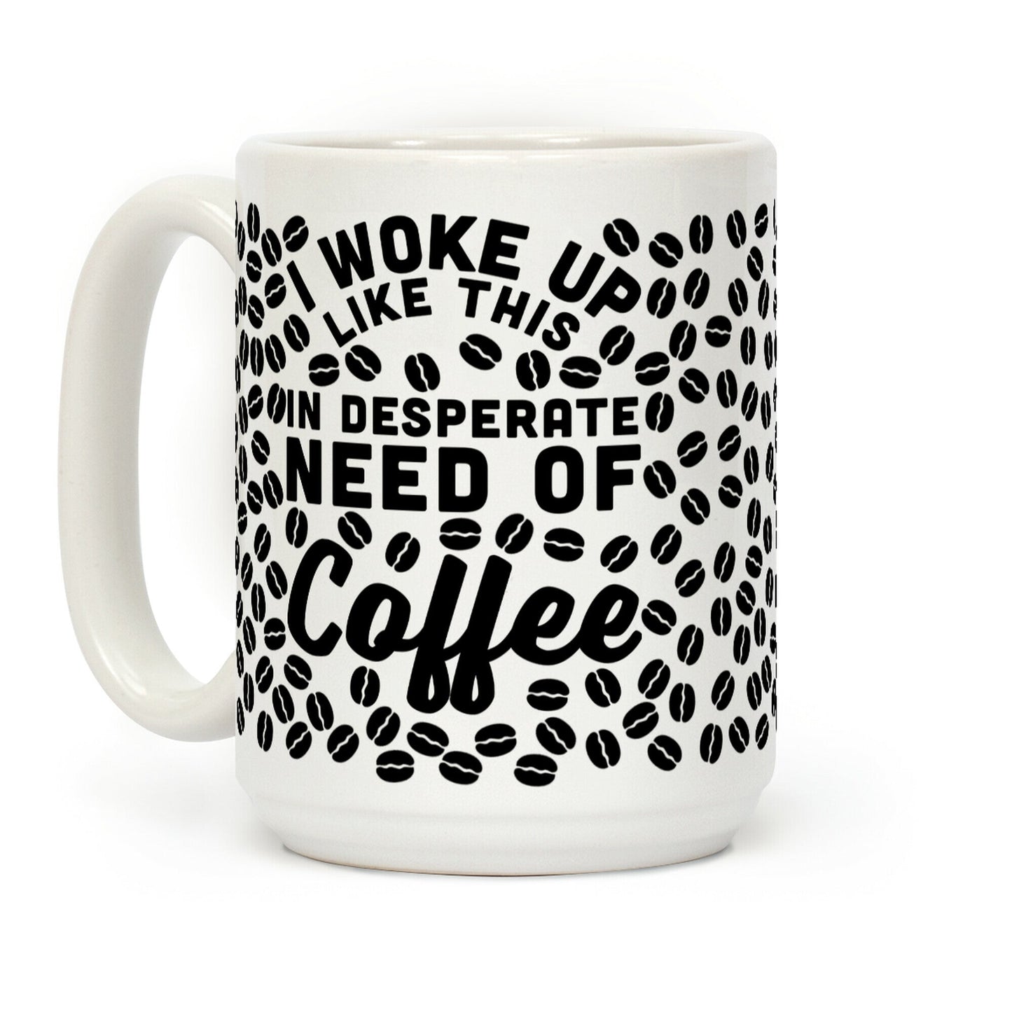 I Woke Up Like This Is In Desperate Need Of Coffee Coffee Mug