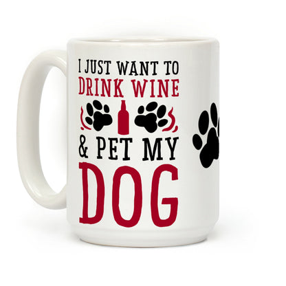 I Just Want to Drink Wine and Pet My Dog Coffee Mug
