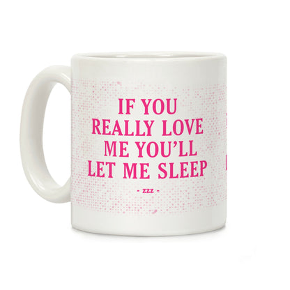 If You Really Love Me You'll Let Me Sleep Coffee Mug