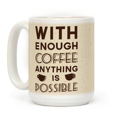 With Enough Coffee Anything Is Possible Coffee Mug