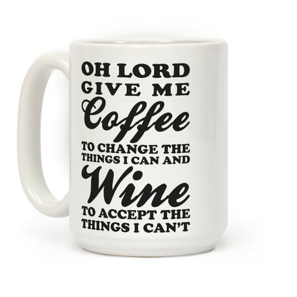 Oh Lord, Give Me Coffee To Change The Thigns I Can And Wine To Accept The Things I Can't Coffee Mug