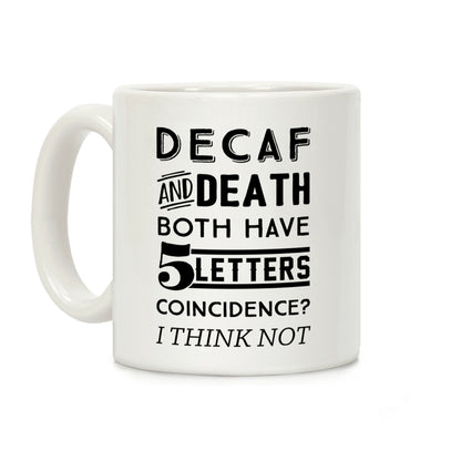 Decaf And Death Both Have 5 Letters Coincidence? I Think Not Coffee Mug