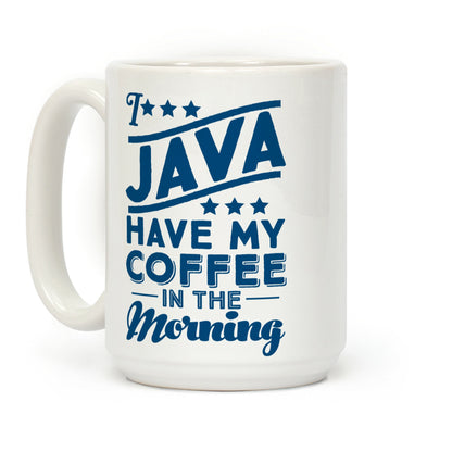 I Java Have My Coffee In The Morning Coffee Mug