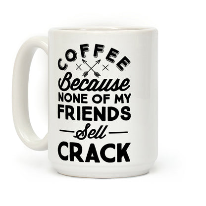 Coffee Because None Of My Friends Sell Crack Coffee Mug