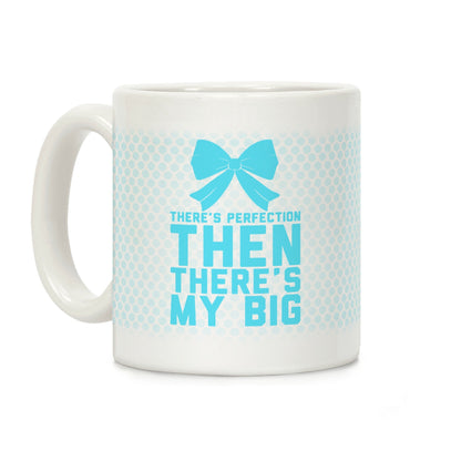 There's Perfection Then There's My Big Coffee Mug