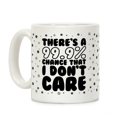 There's A 99.9% Chance That I Don't Care (Black) Coffee Mug