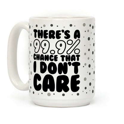 There's A 99.9% Chance That I Don't Care (Black) Coffee Mug