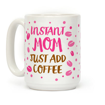 Instant Mom: Just Add Coffee Coffee Mug