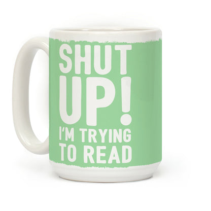 Shut Up I'm Trying To Read Coffee Mug