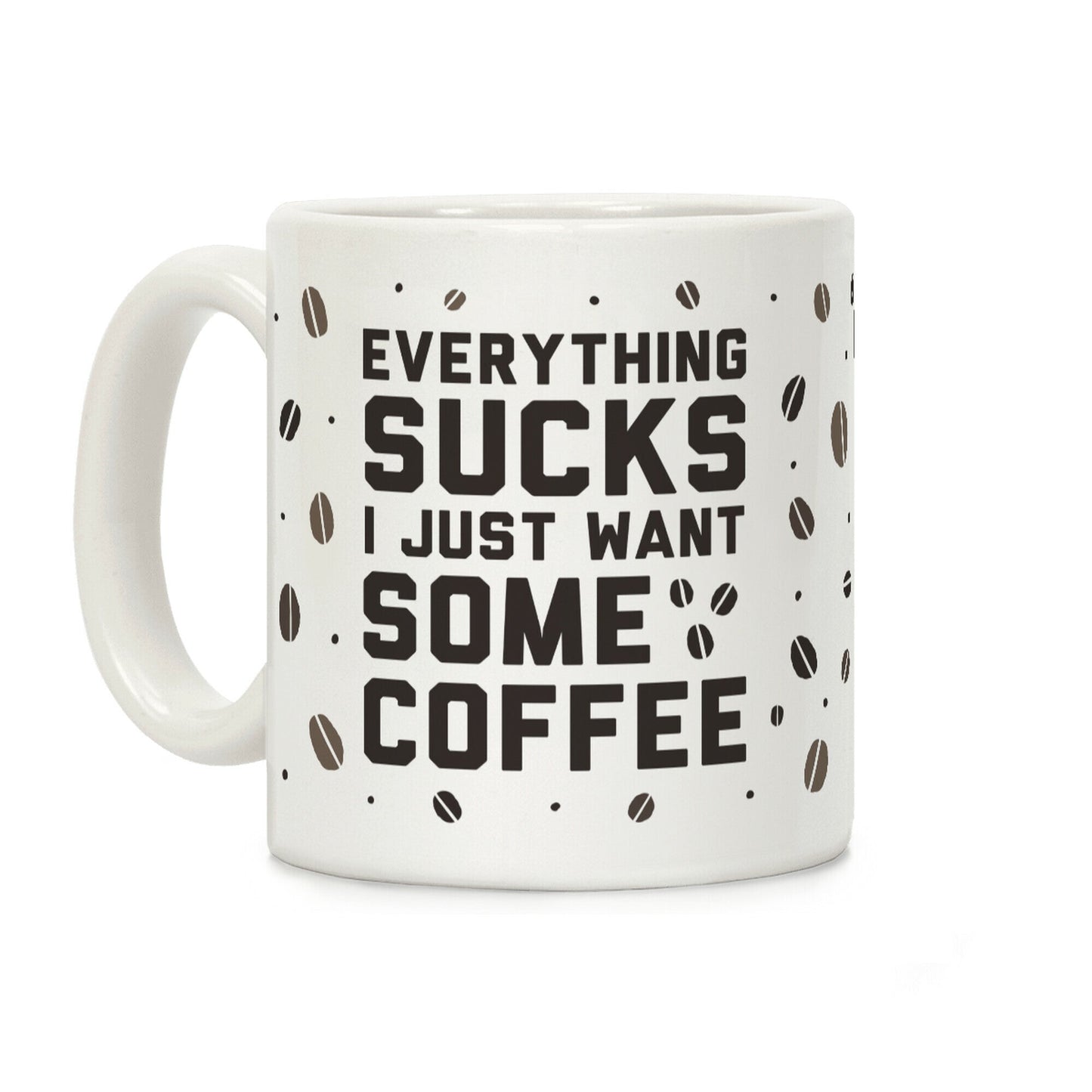 Everything Sucks I Just Want Some Coffee Coffee Mug