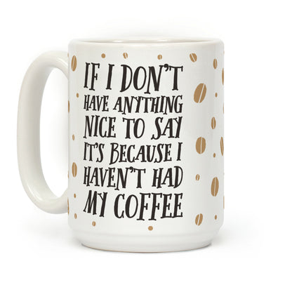 If I Don't Have Anything Nice To Say It's Because I Haven't Had My Coffee Coffee Mug