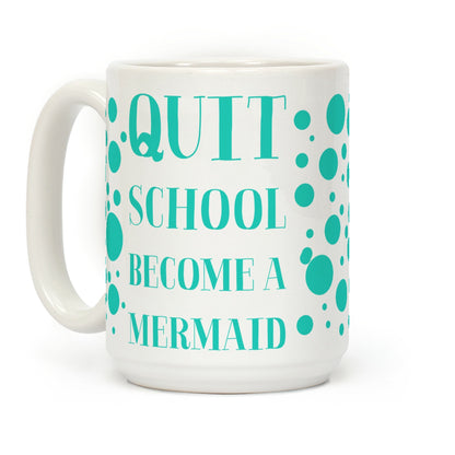 Quit School Become A Mermaid Coffee Mug