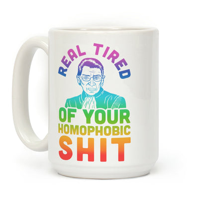 R.B.G. Is Real Tired Of Your Homophobic Shit Coffee Mug