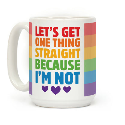 Let's Get One Thing Straight Because I'm Not Coffee Mug