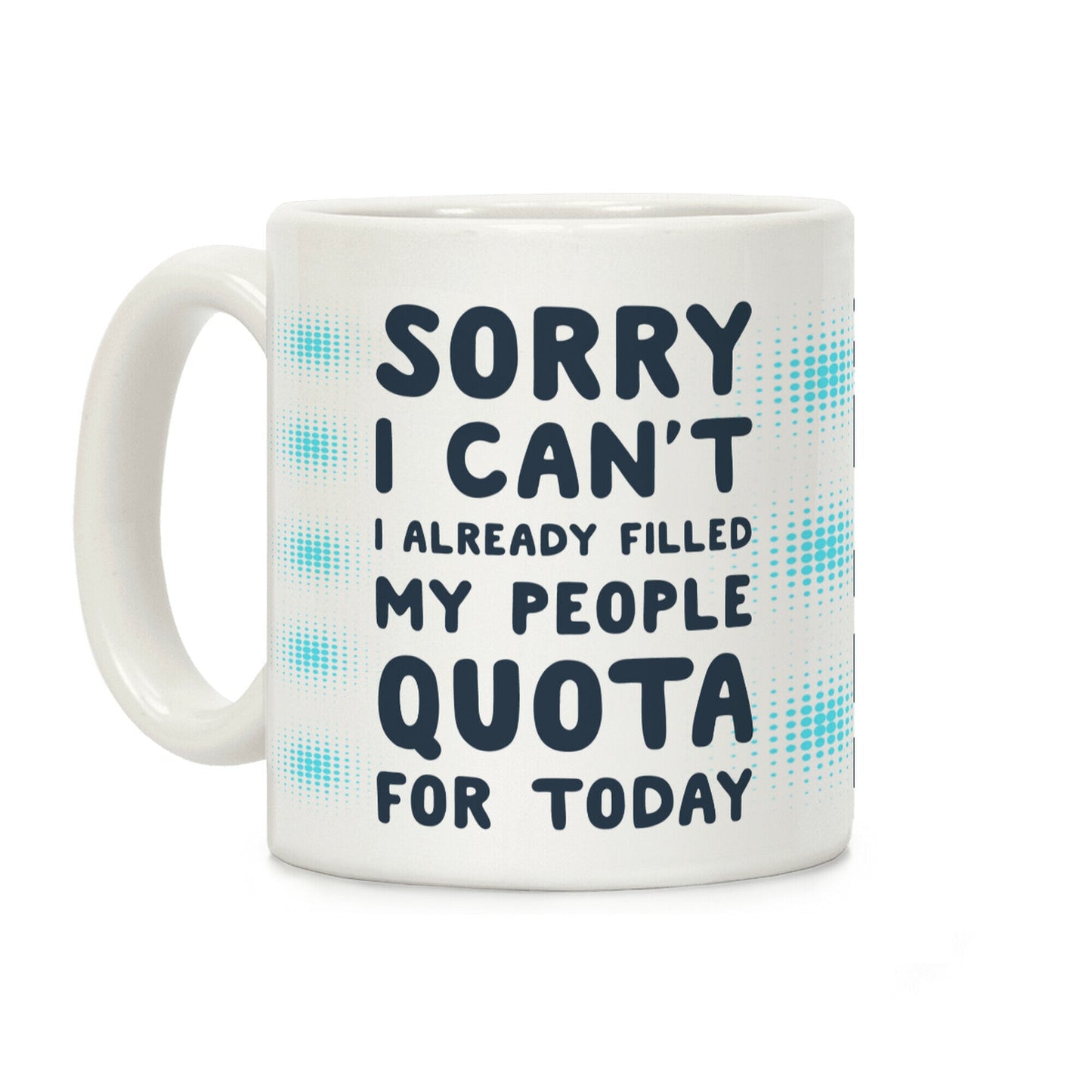 Sorry I Can't I Already Filled My People Quota for Today Coffee Mug