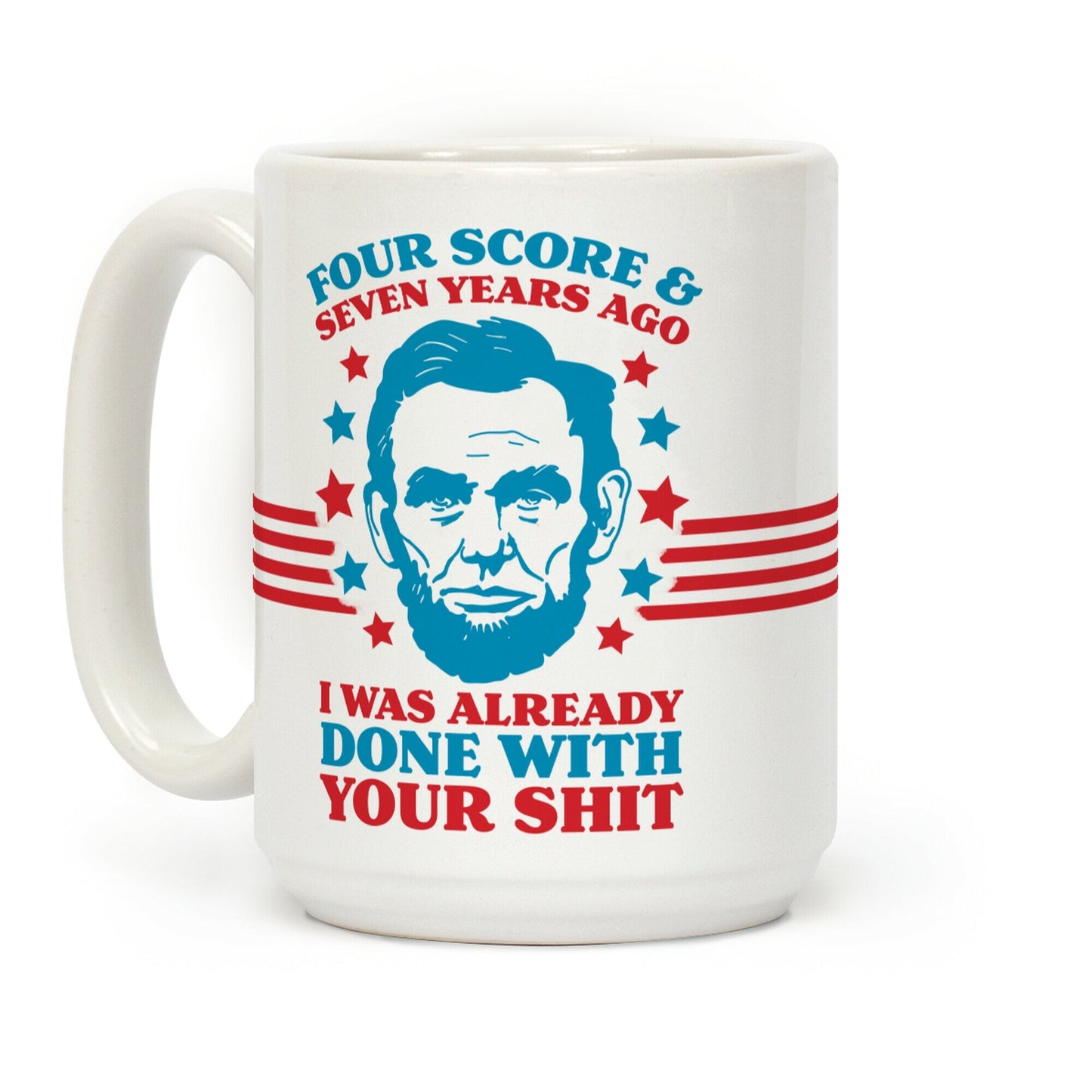 Four Score & Seven Years Ago I Was Already Done With Your Shit Coffee Mug