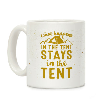What Happens In The Tent Stays In The Tent Coffee Mug