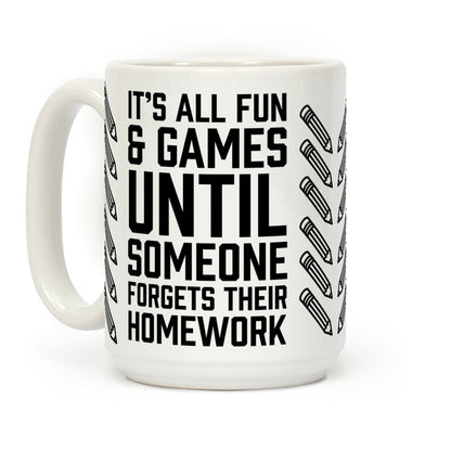 It's All Fun And Games Until Someone Forgets Their Homework Coffee Mug