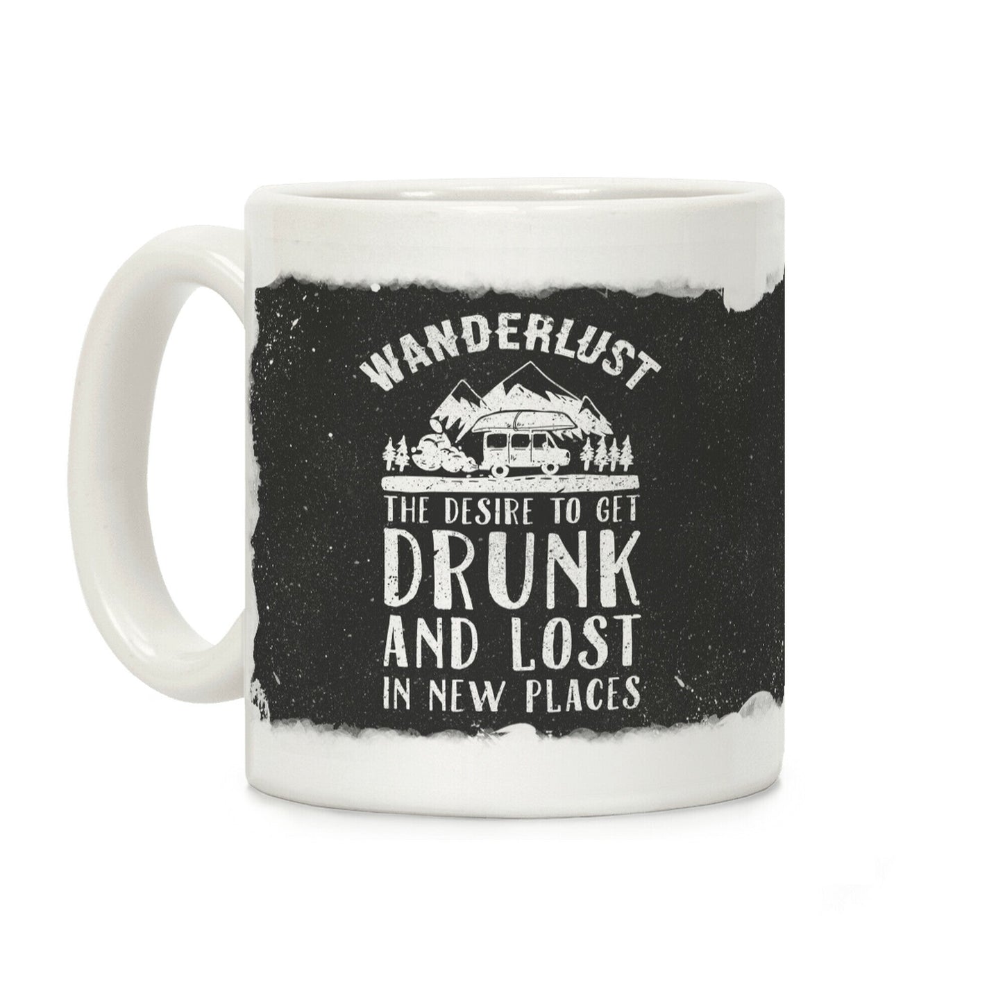 Wanderlust- The Desire to Get Drunk and Lost in New Places Coffee Mug