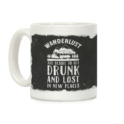 Wanderlust- The Desire to Get Drunk and Lost in New Places Coffee Mug