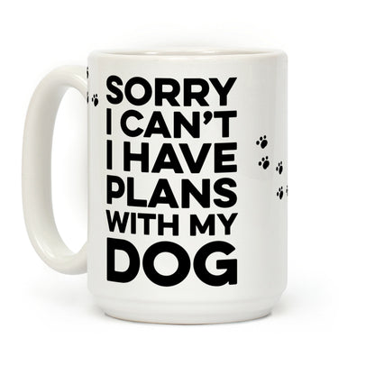 Sorry I Can't I Have Plans With My Dog Coffee Mug