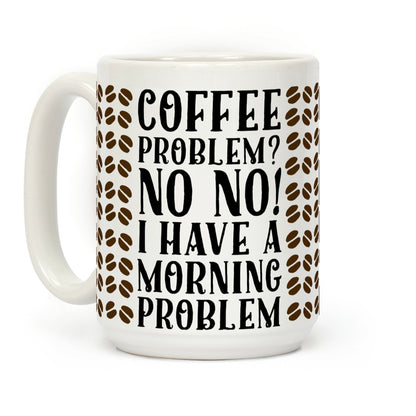 Coffee Problem? No No! I Have a Morning Problem Coffee Mug