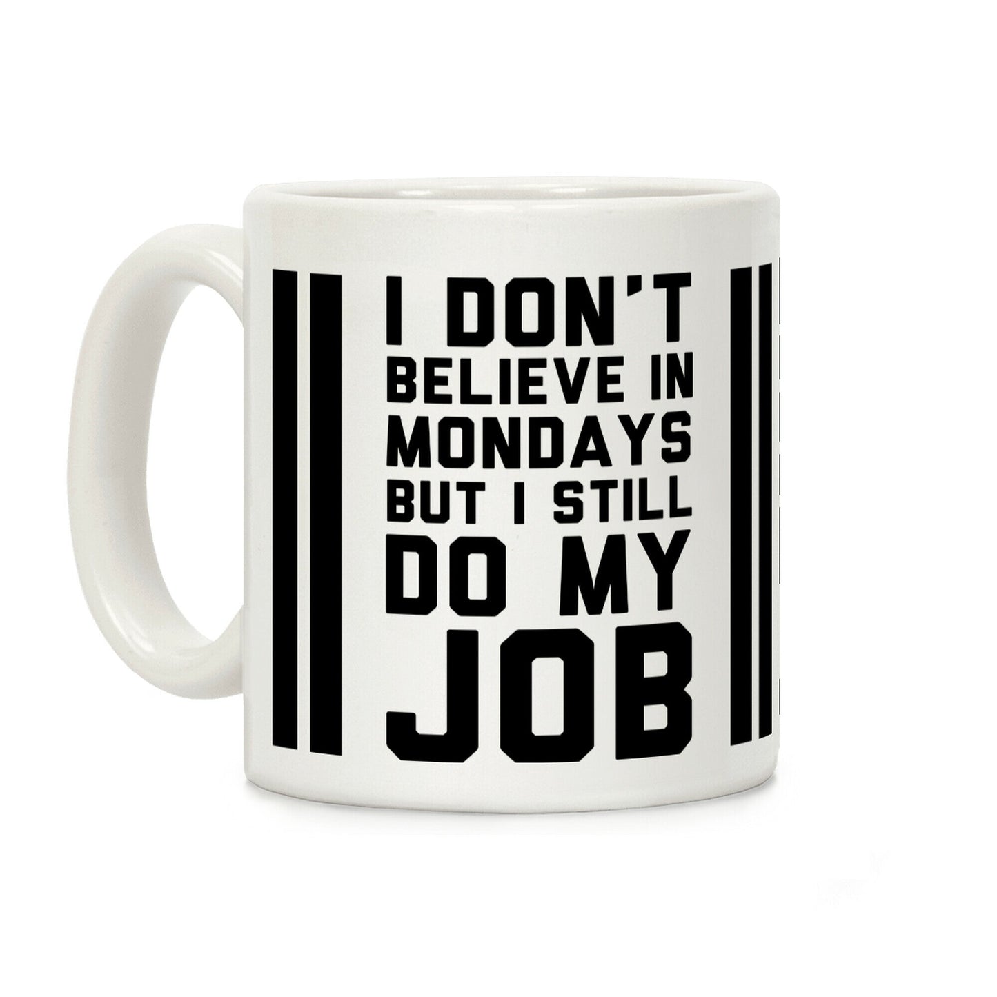 I Don't Believe in Mondays But I Still Do My Job Coffee Mug