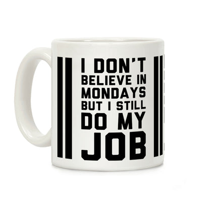 I Don't Believe in Mondays But I Still Do My Job Coffee Mug