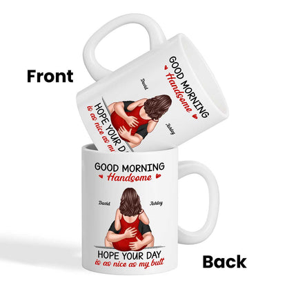 Morning Handsome Beautiful Hope Your Day As Nice As Your Butt Personalized Mug