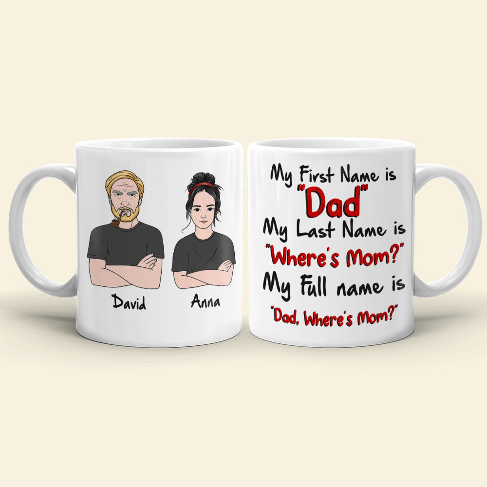 Father My First Name Is Dad My Full Name Is Dad Where's Mom Personalized Mug